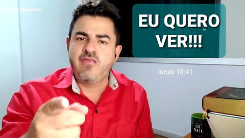 EU QUERO VER! Jesus te pergunta, o que queres que eu te faça, será essa sua resposta?