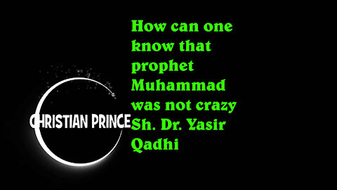How can one know that prophet Muhammad was not crazy Sh Dr Yasir Qadhi
