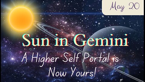 A Higher Self Portal is Now Yours! Sun Goes into Gemini Energy; May 20, 2024