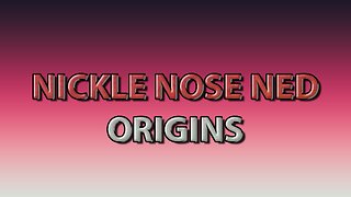 NICKEL NOSE NED: ORIGINS