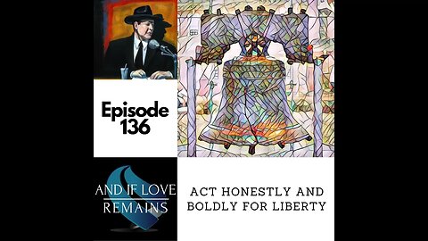 Episode 136 - Act Honestly And Boldly For Liberty