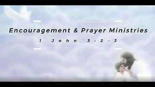 Encouragement & Prayer Ministries - 1 John 3:2-3