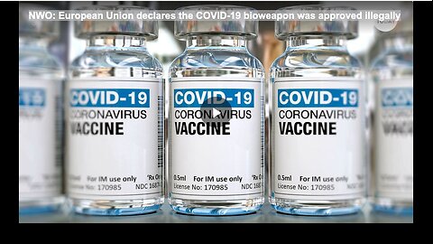 NWO: European Union declares the COVID-19 bioweapon was approved illegally