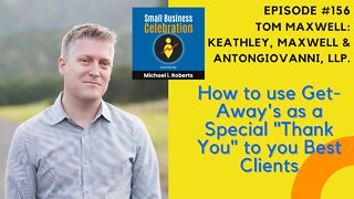 Episode #156, Tom Maxwell, Keathley, Maxwell & Antongiovanni, LLP, Get-Away's as Special "Thank You"