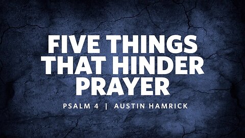 Five Things That Hinder Prayer | Psalm 4 | Austin Hamrick