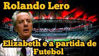 Rolando Lero; Elizabeth e a partida de futebol. ⚽