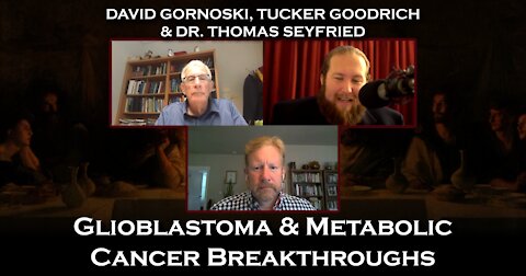 Dr. Thomas Seyfried, Tucker Goodrich, David Gornoski on Glioblastoma, Metabolic Cancer Breakthroughs