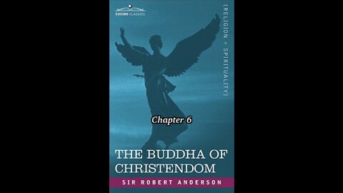 The Bible, the Church, or The Buddha of Christendom, by Sir Robert Anderson. Chapter 6
