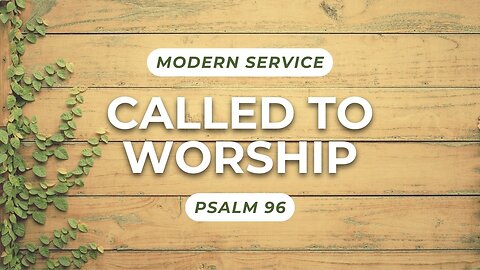Called to Worship — Psalm 96 (Modern Worship)