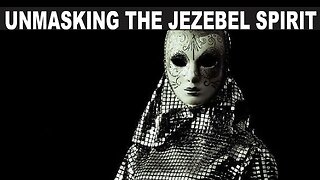 Unmasking The Jezebel Spirit Before Her Mission is Accomplished