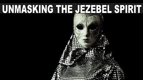 Unmasking The Jezebel Spirit Before Her Mission is Accomplished