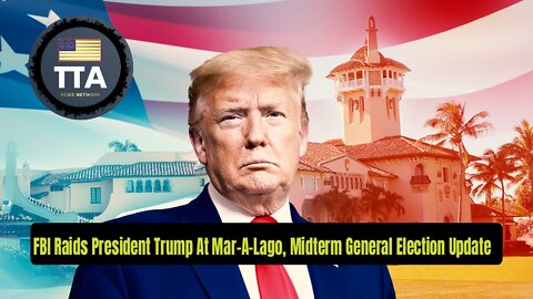 TTA Live - FBI Raids President Trump At Mar-A-Lago, Midterm Election Update | Ep. 13
