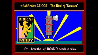 #AskArdent - 221009 - The 'Rise' of "Fascism"