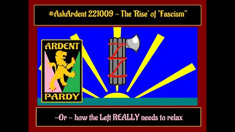 #AskArdent - 221009 - The 'Rise' of "Fascism"