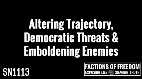 SN1113: Altering Trajectory, Democratic Threats & Emboldening Enemies | Factions Of Freedom