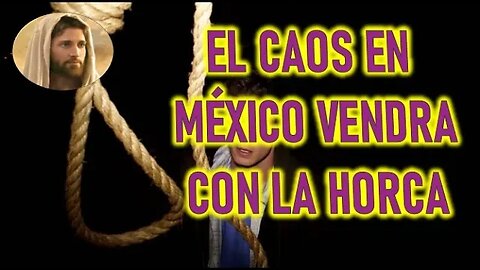 EL CAOS EN MEXICO VENDRA CON LA HORCA - POR LA HERMANA CLAUDIA ELIA