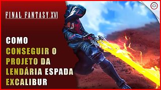 Final Fantasy 16 (FFXVI), Como conseguir o Projeto da lendária Excalibur | Super-Dica | Super-Dica