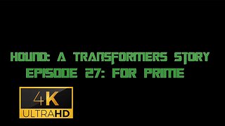 Hound: A Transformers Story Episode 27: For Prime