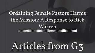 Ordaining Female Pastors Harms the Mission: A Response to Rick Warren – Articles from G3