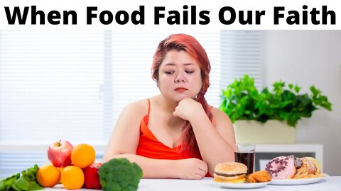 When Food Fails Our Faith - Romans 14:15-23