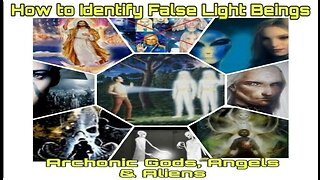 How to Identify False Light Beings and Their Agenda: Archontic Gods, Archontic Angels and Aliens