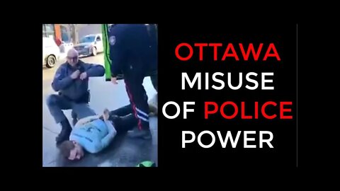 Encountering Misuse of Police Power! Ottawa Feb 7th, 2022