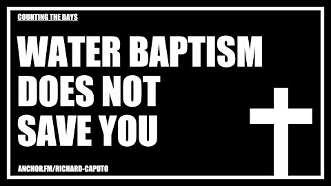 Water Baptism Does Not Save You