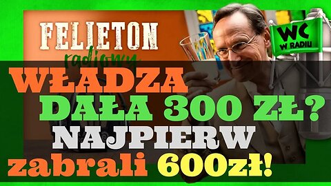 Cejrowski: WŁADZA DAŁA 300? NAJPIERW ZABRALII 600! Felieton Radiowy 2018/06/20 odc. 12