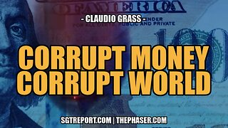 CORRUPT MONEY = CORRUPT WORLD -- CLAUDIO GRASS