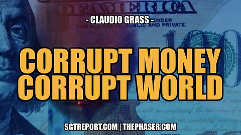 CORRUPT MONEY = CORRUPT WORLD -- CLAUDIO GRASS