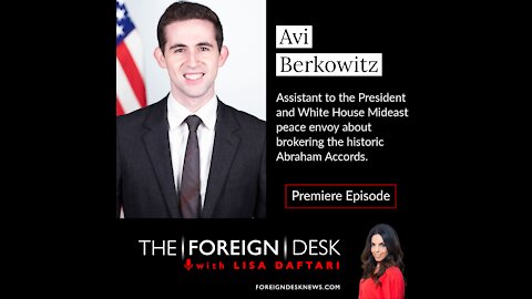 The Abraham Accords: A conversation with White House Mideast Peace Envoy Avi Berkowitz | The Foreign Desk with Lisa Daftari