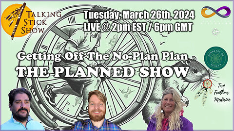 Talking Stick Show - Getting Off The No-Plan Plan: The Planned Show (March 26th, 2024)