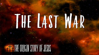 THE ORIGIN STORY OF JESUS Part 79: The Last War