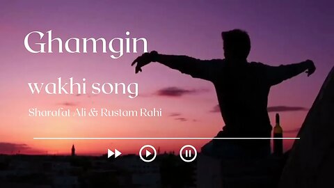 Ghamgin: A Wakhi Melody of Longing"by sharafat ali & rustam rahii