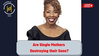 Are Single Mothers Destroying Their Sons?