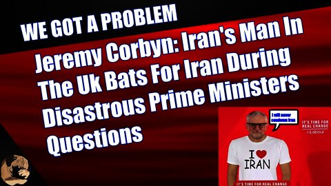 Jeremy Corbyn: Iran's Man In The Uk Bats For Iran During Disastrous Prime Ministers Questions