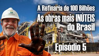 As obras mais INÚTEIS do Brasil - A Refinaria de 100 Bilhões | Episódio 5