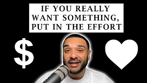 If You REALLY Want Something, Put In The Effort