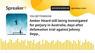 Amber Heard still being investigated for perjury in Australia, days after defamation trial against J