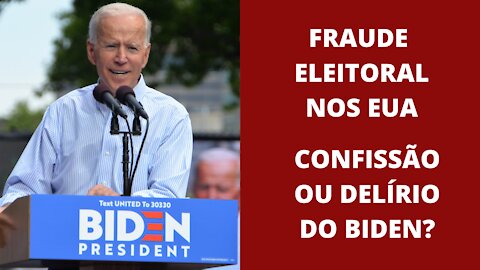 Biden verbaliza organizar a maior fraude eleitoral da história. Confissão ou delírio?