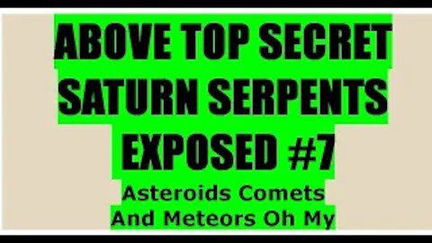 SATURN SERPENTS EXPOSED part 7 ABOVE TOP SECRET Asteroids Comets And Meteors Oh My