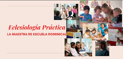 La Maestra de Escuela Dominical - Eclesiología Práctica 4