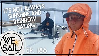 It's Not Always Sunshine & Rainbow Sailing | Episode 186