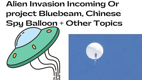 Alien Invasion Incoming Or Project Bluebeam? - Chinese Spy Balloon + Other Topics