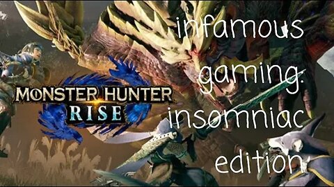 Infamous Gaming: Insomniac Edition | Monster Hunter Rise Episode 6