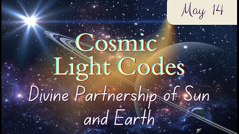 Cosmic Light Codes and Divine Partnerships of Sun and Earth; May 14, 2024
