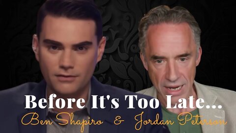 Jordan Peterson, Before It's Too Late... (Ben Shapiro)