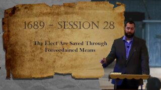 1689 Session 28 - The Elect Are Saved Through Foreordained Means