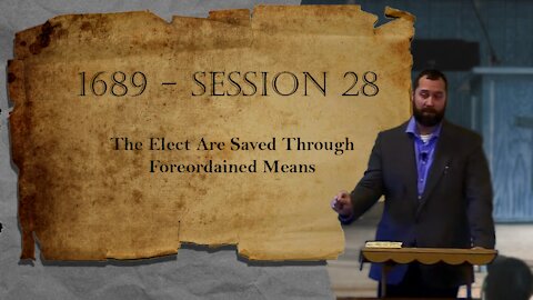 1689 Session 28 - The Elect Are Saved Through Foreordained Means