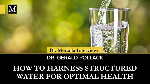 Dr. Joseph Mercola Interviews Dr. Gerald Pollack: How To Harness Structured Water For Optimal Health